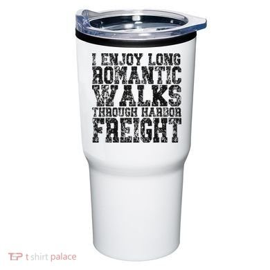 I Enjoy Long Romantic Walks Through Harbor Freight Tumbler