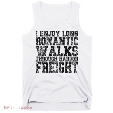 I Enjoy Long Romantic Walks Through Harbor Freight Tank Top