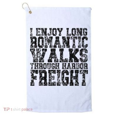 I Enjoy Long Romantic Walks Through Harbor Freight Golf Towel