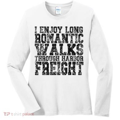 I Enjoy Long Romantic Walks Through Harbor Freight Women's Long Sleeve Shirt