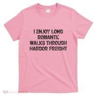 I Enjoy Long Romantic Walks Through Harbor Freight T-Shirt thumb 0