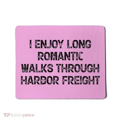 I Enjoy Long Romantic Walks Through Harbor Freight Mousepad