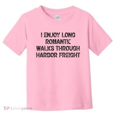 I Enjoy Long Romantic Walks Through Harbor Freight Toddler T-Shirt