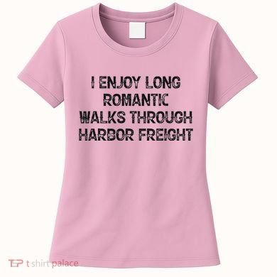 I Enjoy Long Romantic Walks Through Harbor Freight Women's T-Shirt