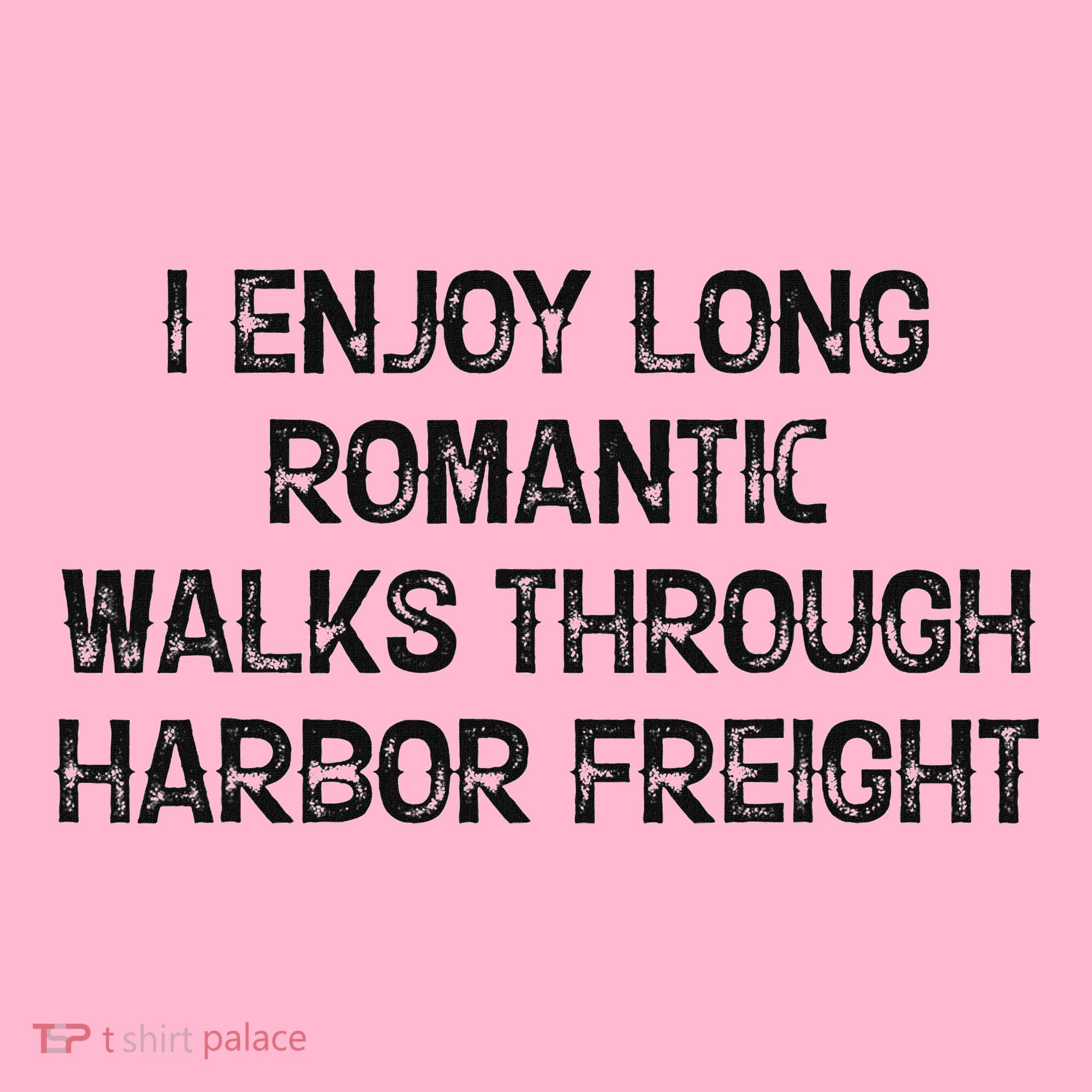 I Enjoy Long Romantic Walks Through Harbor Freight Women's T-Shirt
