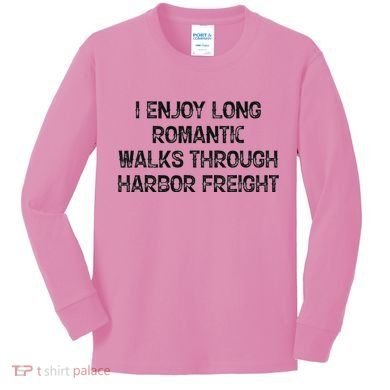 I Enjoy Long Romantic Walks Through Harbor Freight Kids Long Sleeve Shirt