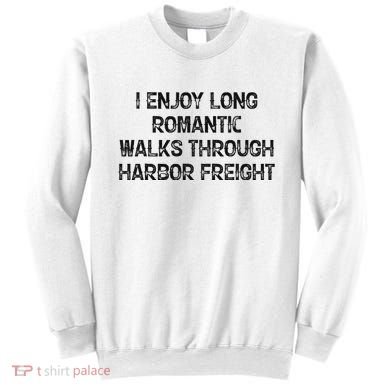 I Enjoy Long Romantic Walks Through Harbor Freight Sweatshirt