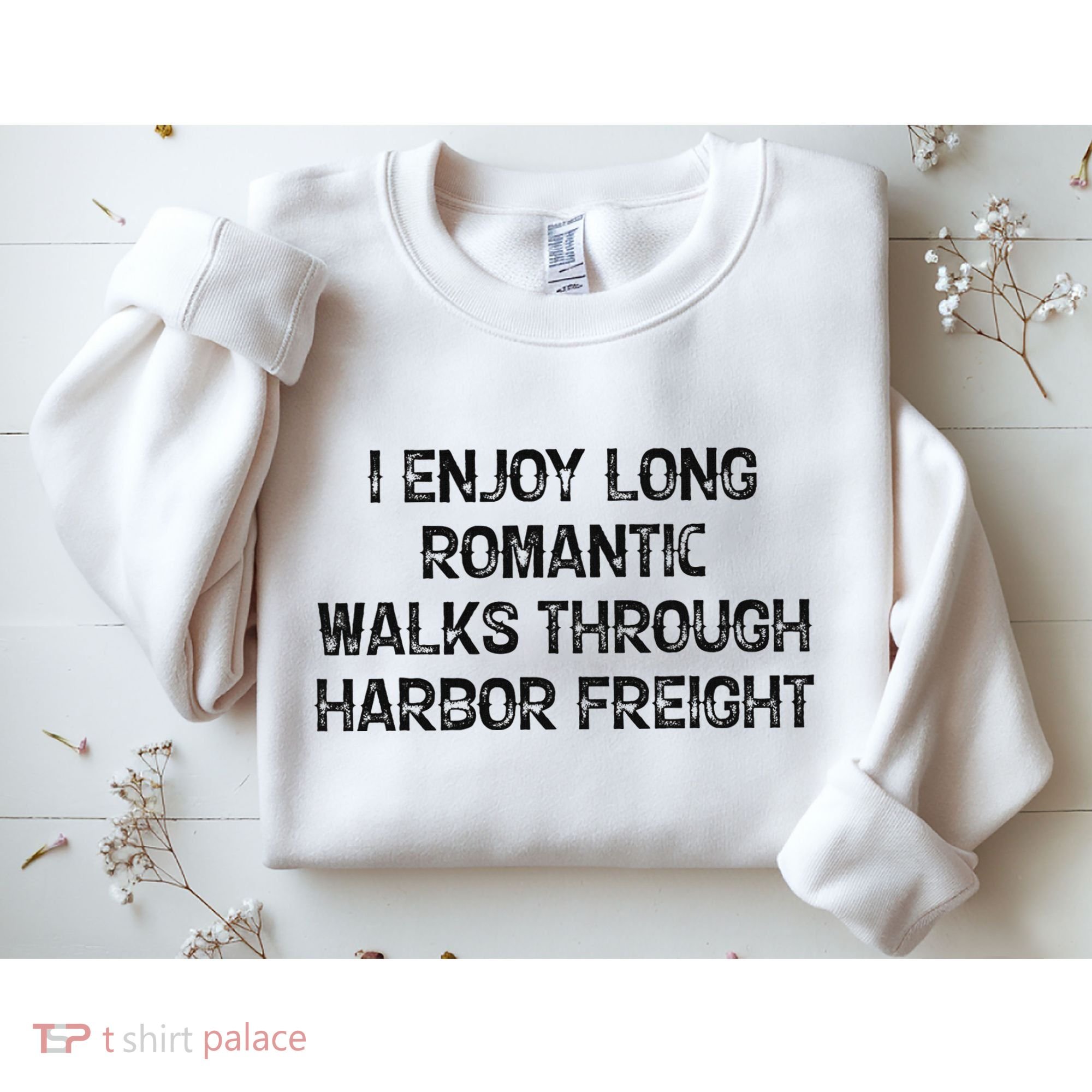 I Enjoy Long Romantic Walks Through Harbor Freight Sweatshirt