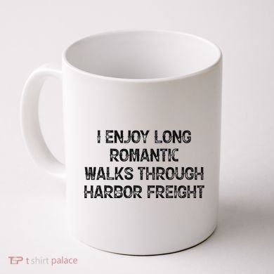 I Enjoy Long Romantic Walks Through Harbor Freight Coffee Mug