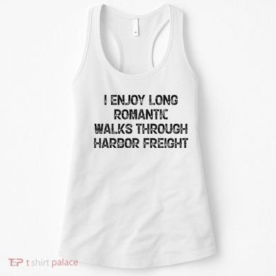 I Enjoy Long Romantic Walks Through Harbor Freight Women's Tank Top