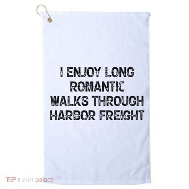 I Enjoy Long Romantic Walks Through Harbor Freight Golf Towel