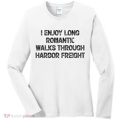 I Enjoy Long Romantic Walks Through Harbor Freight Women's Long Sleeve Shirt