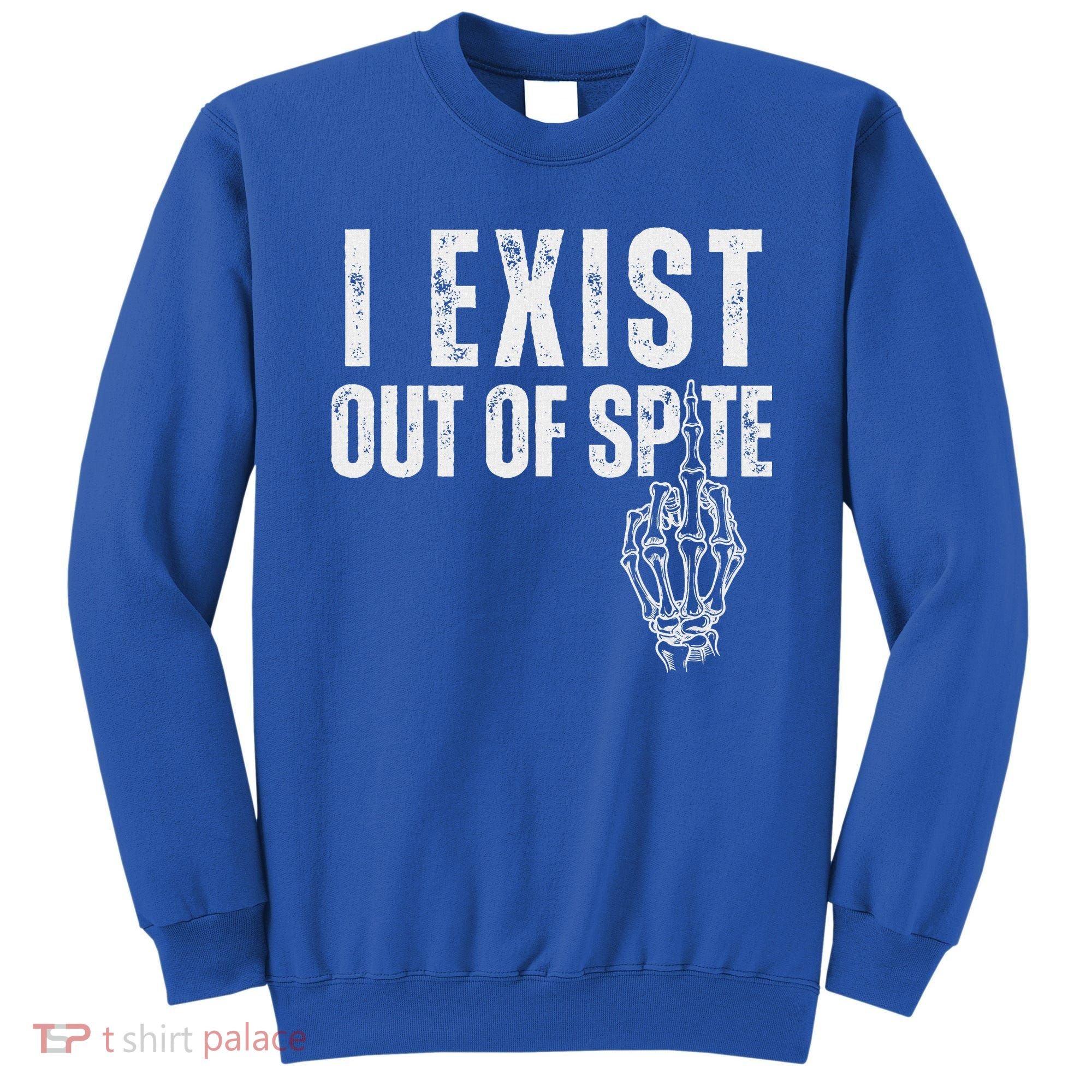 I Exist Out Of Spite Sweatshirt