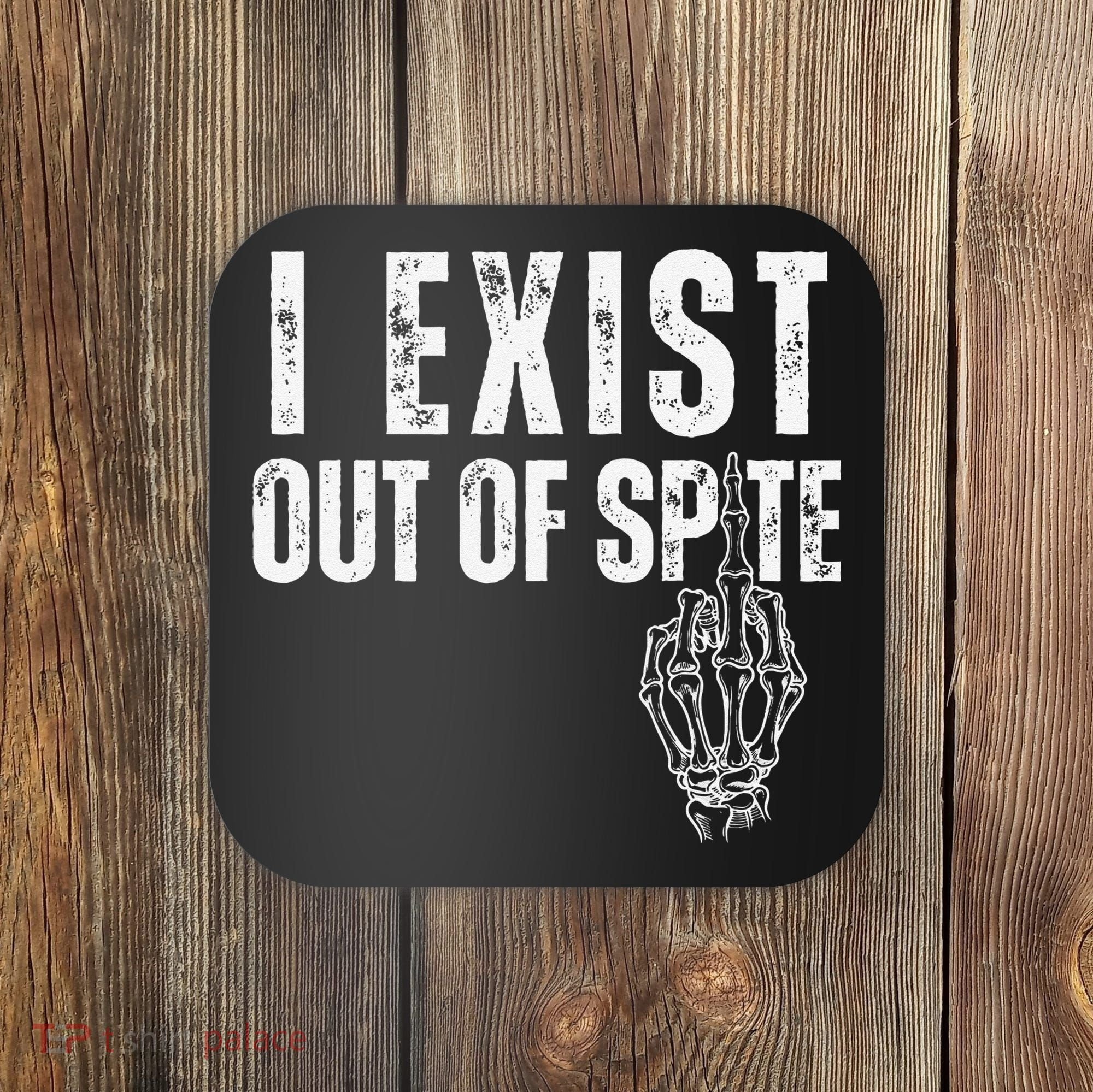 I Exist Out Of Spite Funny Dark Humor Coaster