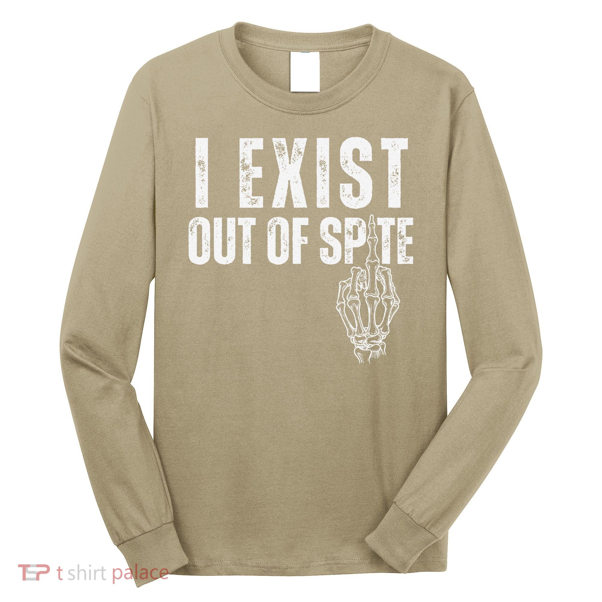 I Exist Out Of Spite Funny Dark Humor Long Sleeve Shirt