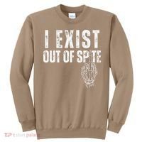 I Exist Out Of Spite Funny Dark Humor Sweatshirt thumb 0