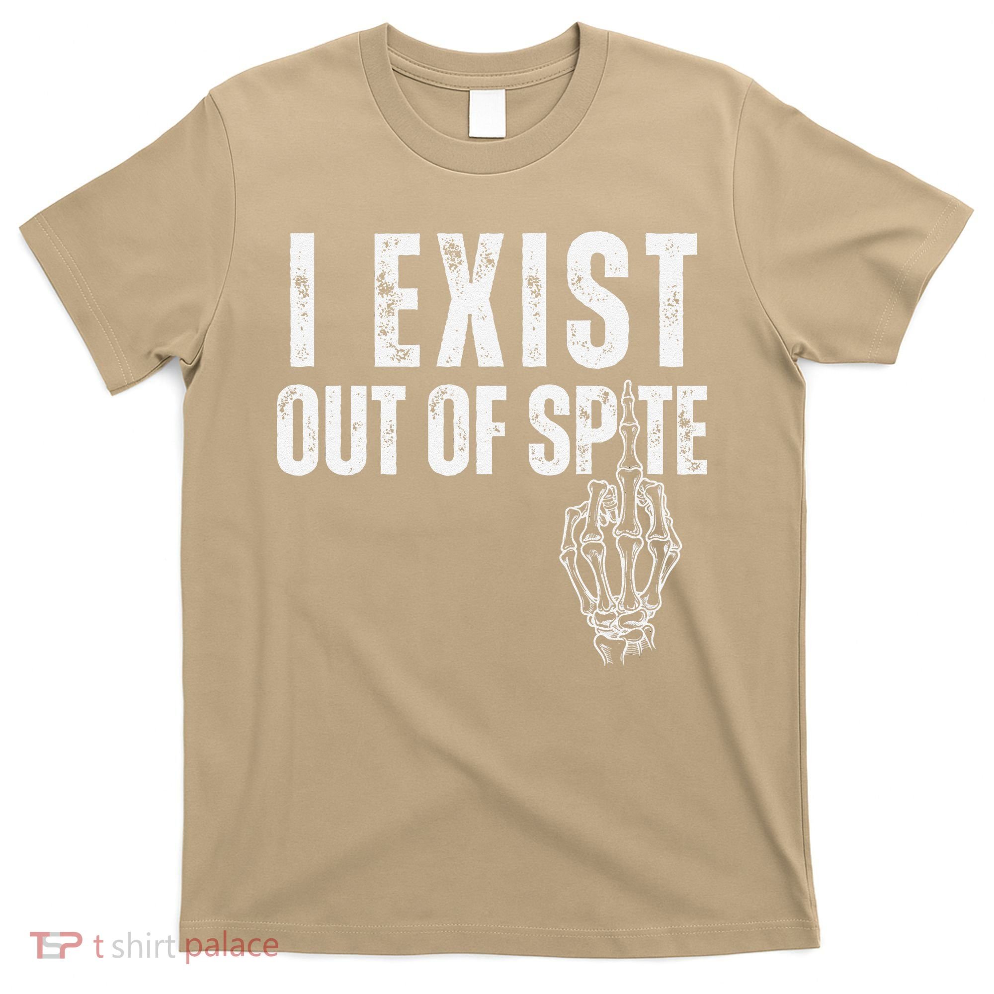 I Exist Out Of Spite Funny Dark Humor T-Shirt