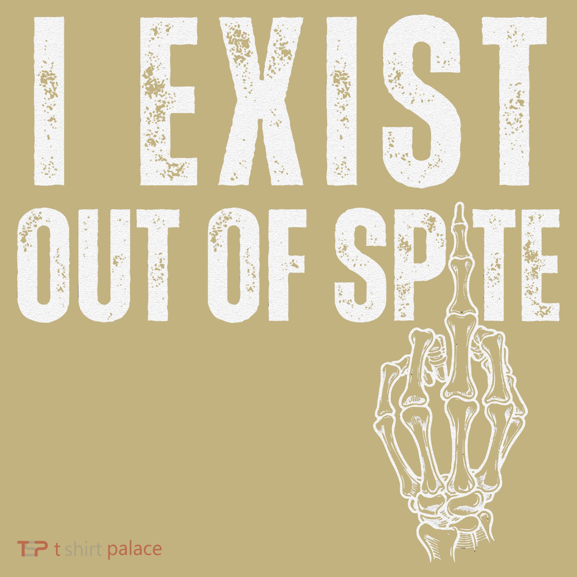 I Exist Out Of Spite Funny Dark Humor T-Shirt