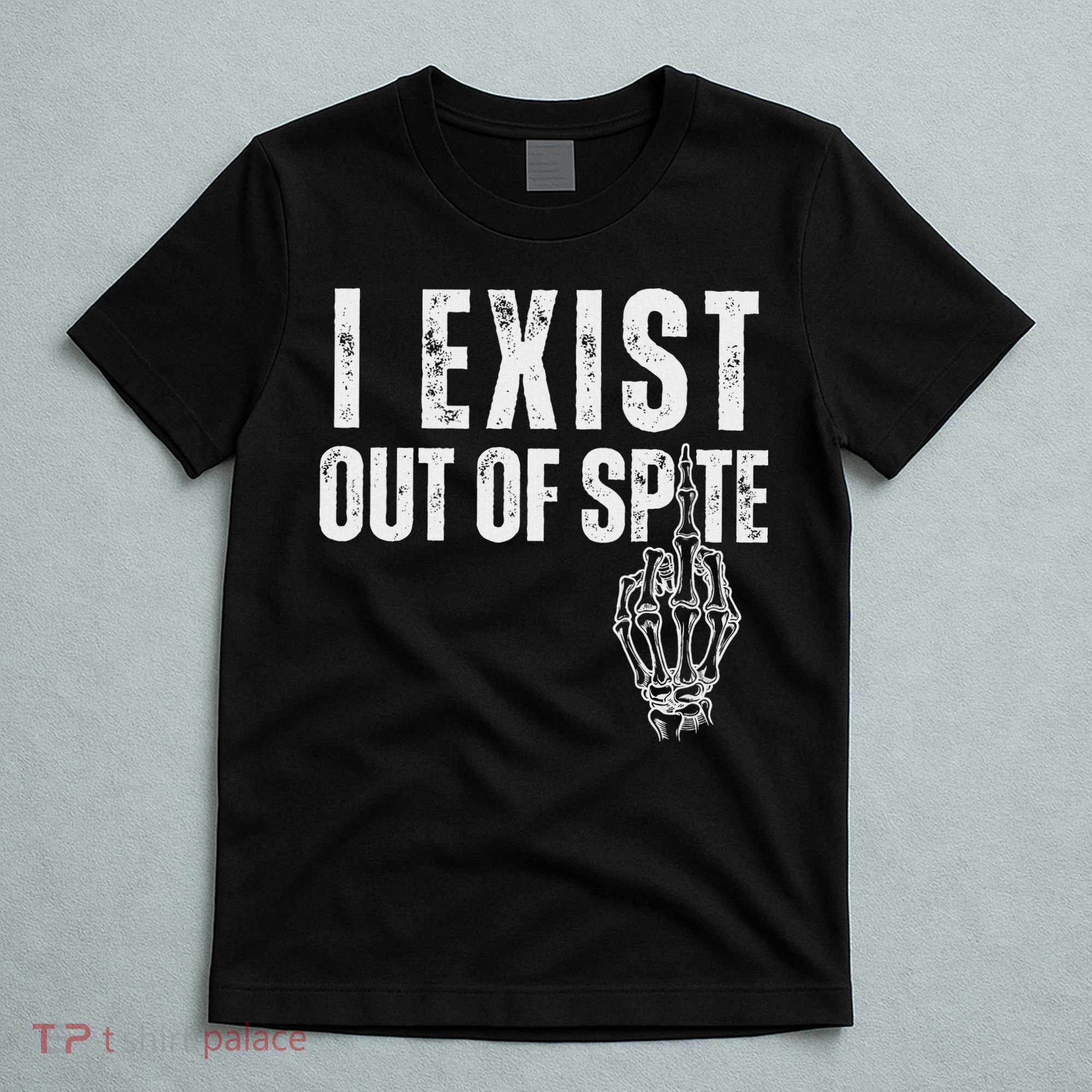I Exist Out Of Spite Funny Dark Humor T-Shirt