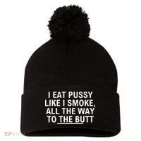 I Eat Pussy Like I Smoke All The Way To The Butt Pom Pom 12in Knit Beanie thumb 0