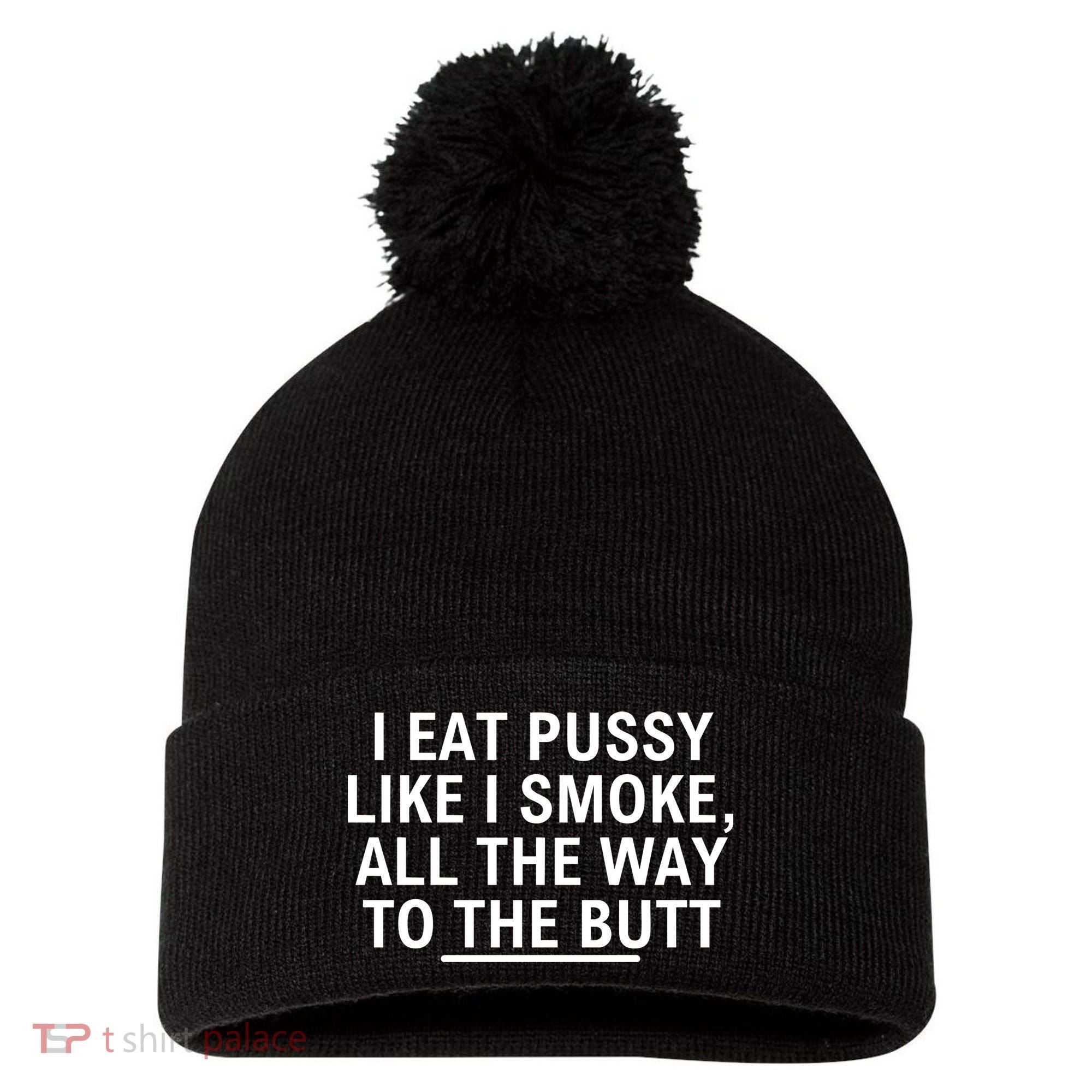 I Eat Pussy Like I Smoke All The Way To The Butt Pom Pom 12in Knit Beanie