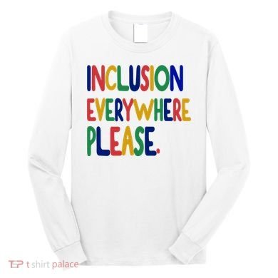 Inclusion Everywhere Please Long Sleeve Shirt