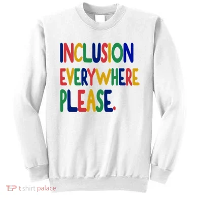 Inclusion Everywhere Please Sweatshirt