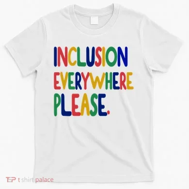 Inclusion Everywhere Please T-Shirt