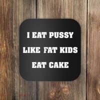 I Eat Pussy Like Fat Eat Cake Coaster thumb 0