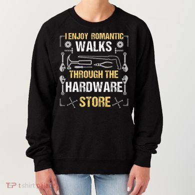 I Enjoy Romantic Walks Through The Hardware Store Women's Sweatshirt