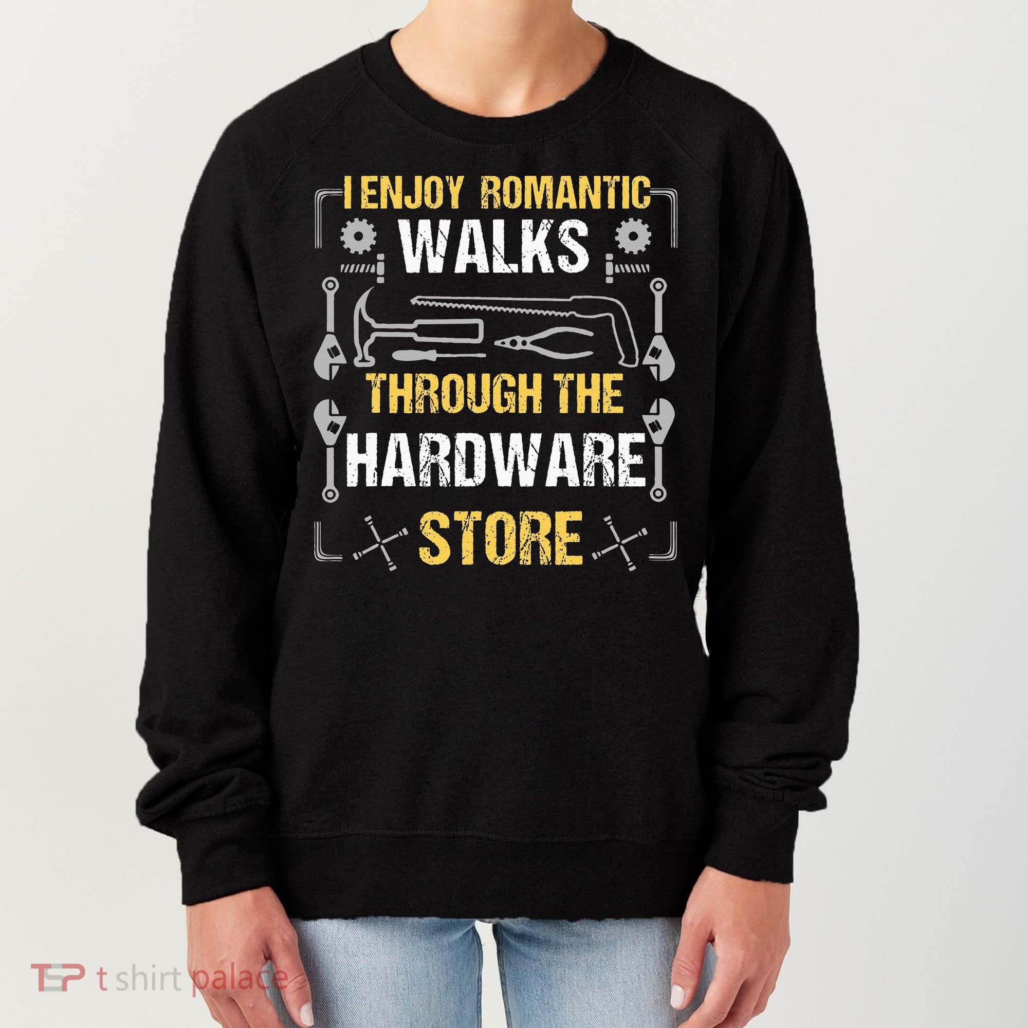 I Enjoy Romantic Walks Through The Hardware Store Women's Sweatshirt