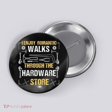 I Enjoy Romantic Walks Through The Hardware Store Button