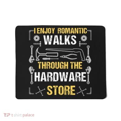 I Enjoy Romantic Walks Through The Hardware Store Mousepad