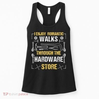 I Enjoy Romantic Walks Through The Hardware Store Women's Tank Top