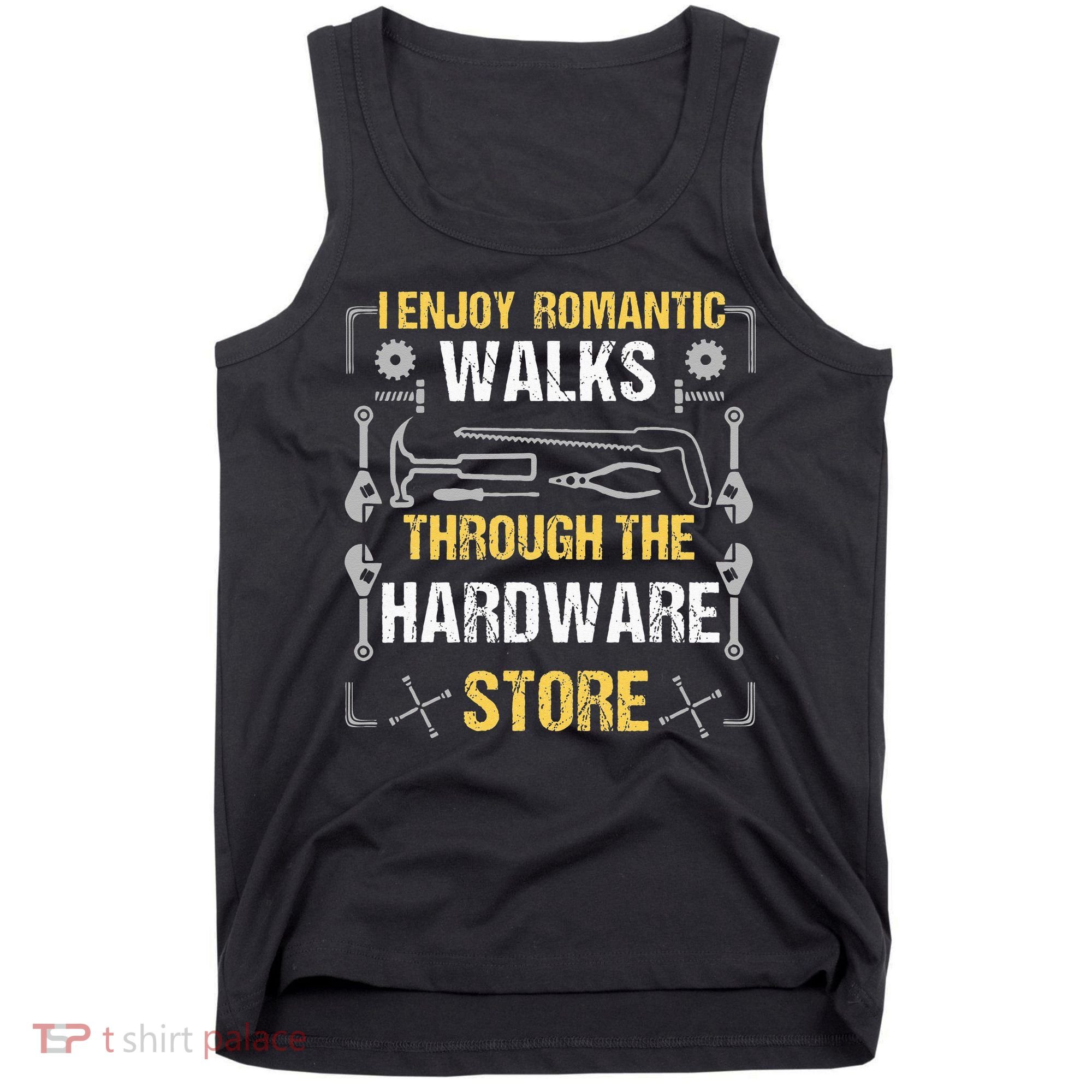 I Enjoy Romantic Walks Through The Hardware Store Tank Top