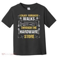 I Enjoy Romantic Walks Through The Hardware Store Toddler T-Shirt thumb 0