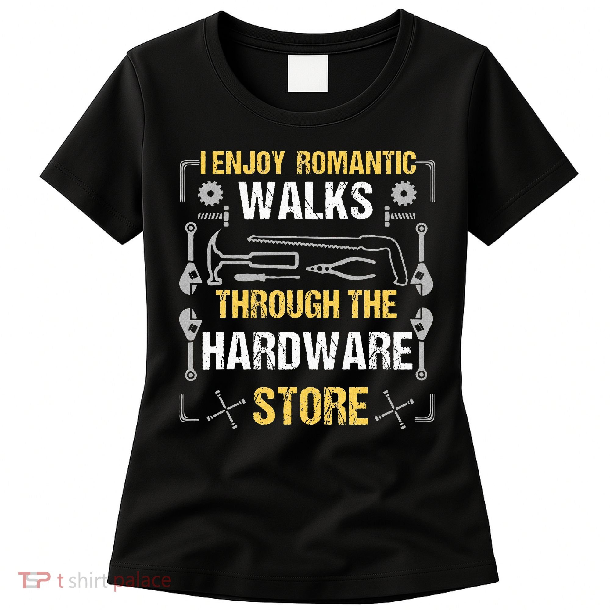 I Enjoy Romantic Walks Through The Hardware Store Women's T-Shirt