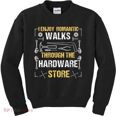 I Enjoy Romantic Walks Through The Hardware Store Kids Sweatshirt