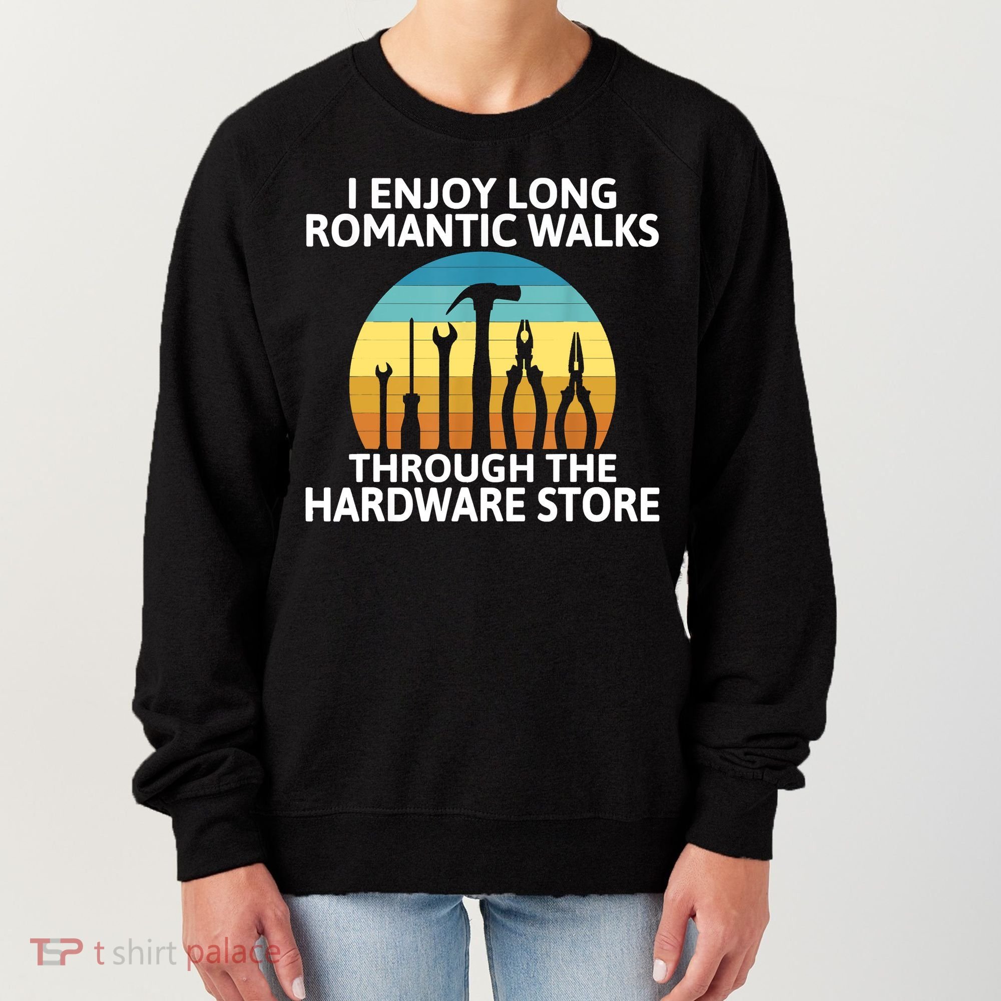 I Enjoy Romantic Walks Through The Hardware Store Craftsman Women's Sweatshirt