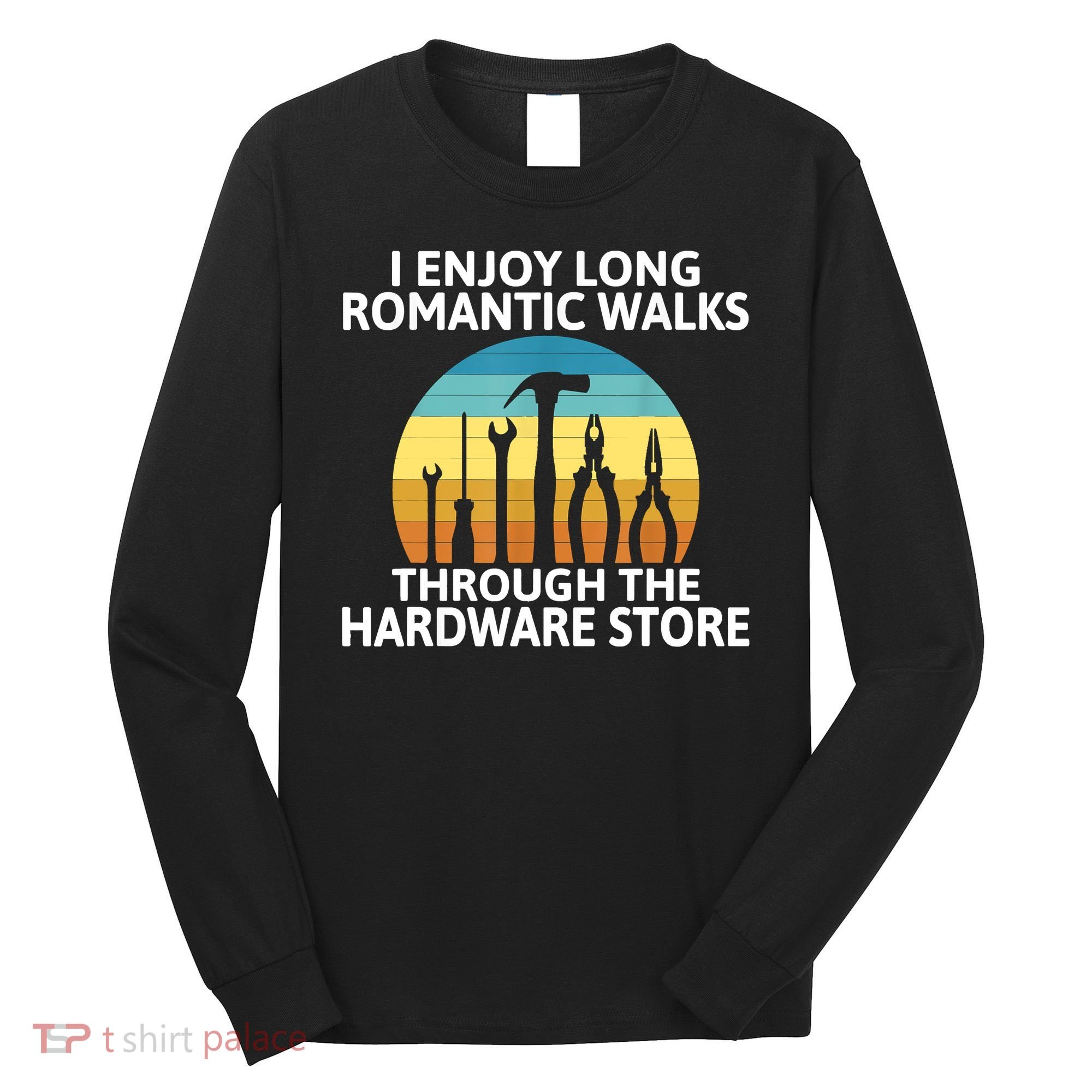 I Enjoy Romantic Walks Through The Hardware Store Craftsman Long Sleeve Shirt