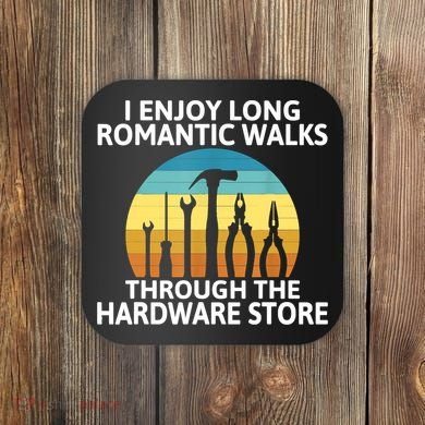 I Enjoy Romantic Walks Through The Hardware Store Craftsman Coaster