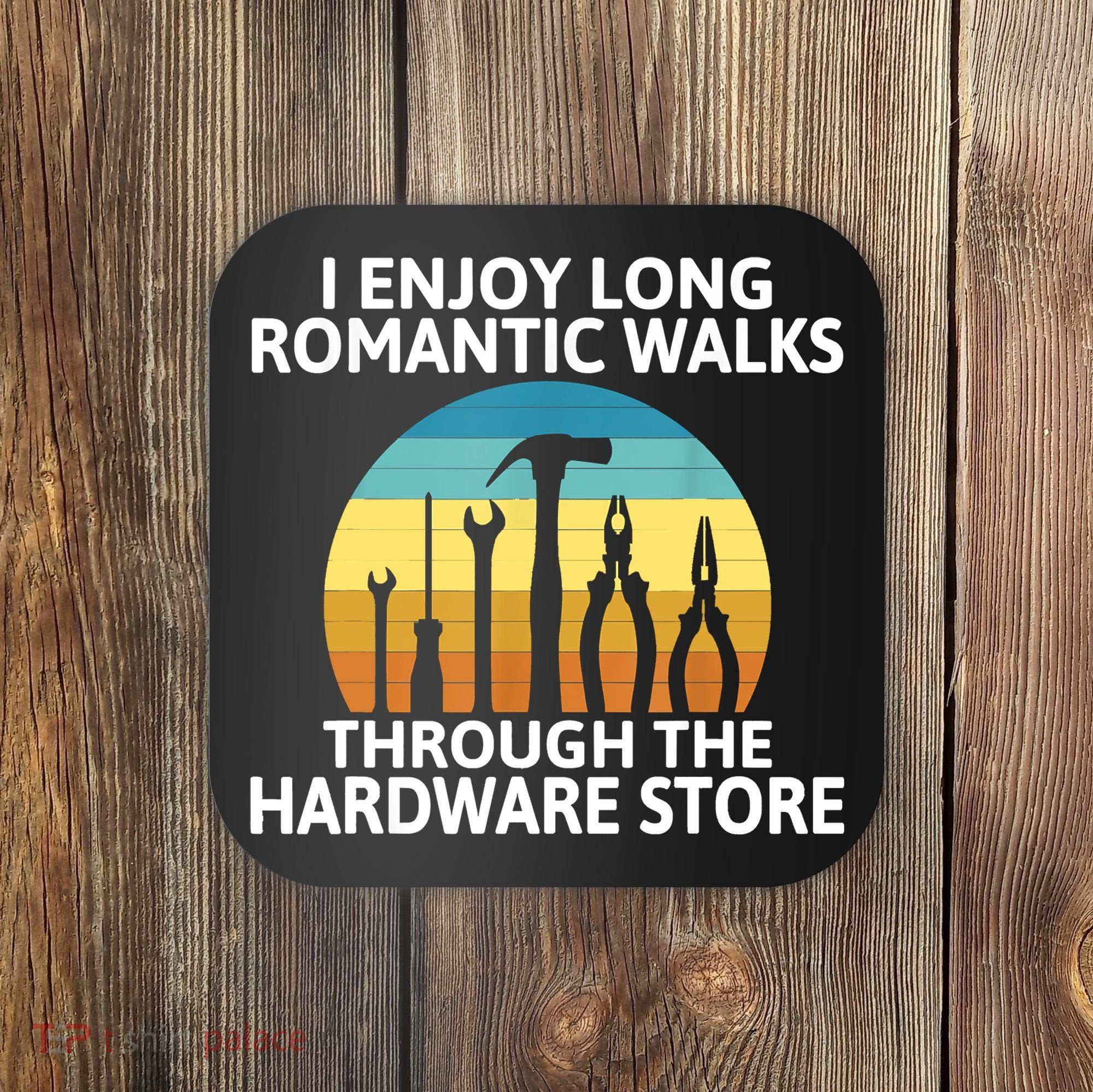 I Enjoy Romantic Walks Through The Hardware Store Craftsman Coaster
