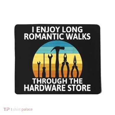 I Enjoy Romantic Walks Through The Hardware Store Craftsman Mousepad