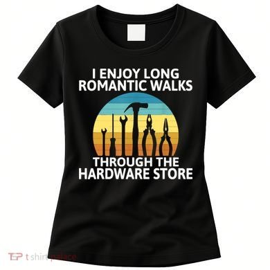 I Enjoy Romantic Walks Through The Hardware Store Craftsman Women's T-Shirt