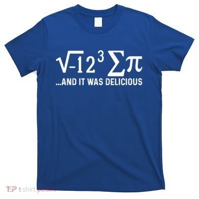I Eight Sum Pi It Was Delicious Math Pi Funny Mathematics Great Gift T-Shirt