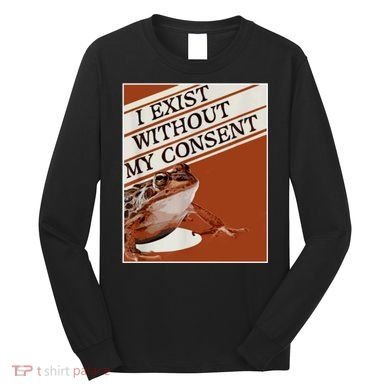 I Exist Without My Consent Frog Long Sleeve Shirt