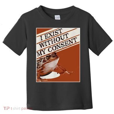 I Exist Without My Consent Frog Toddler T-Shirt