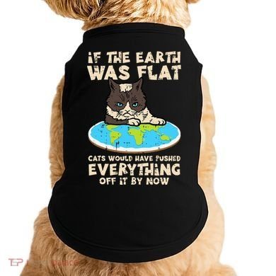 If Earth Was Flat Cat Pushed Everything Doggie Tank