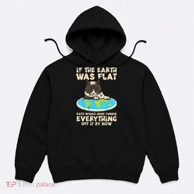 If Earth Was Flat Cat Pushed Everything Hoodie