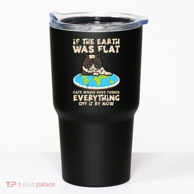 If Earth Was Flat Cat Pushed Everything Tumbler
